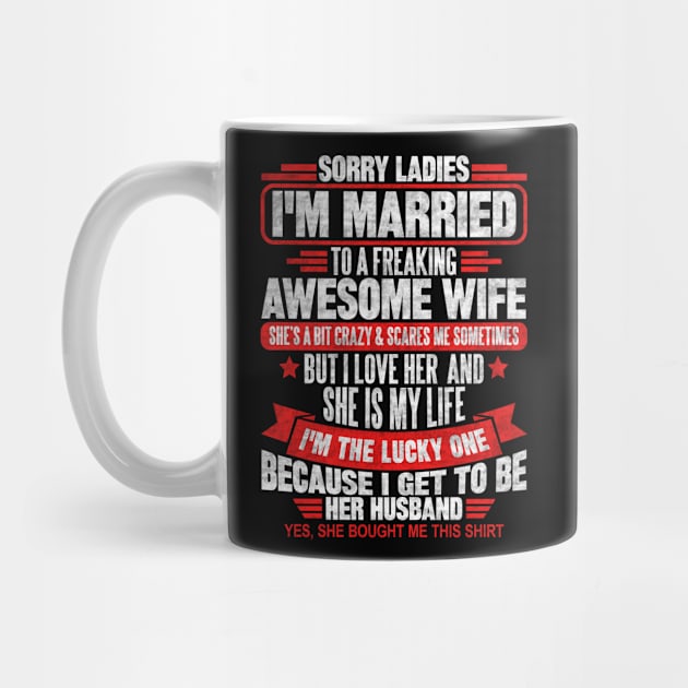 Sorry Ladies I'm Married To A Freaking Awesome Wife by SilverTee